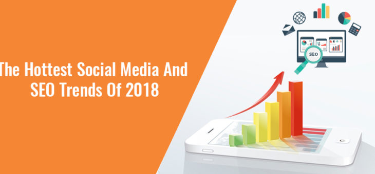 The Hottest Social Media And SEO Trends Of 2018