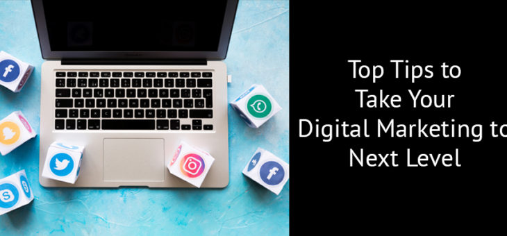 Top Tips to Take Your Digital Marketing to Next Level